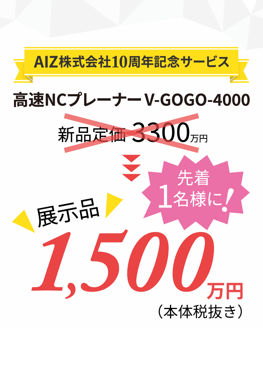 AIZ10周年記念サービス 高速NCプレーナー V-GOGOが特別価格！1500万円